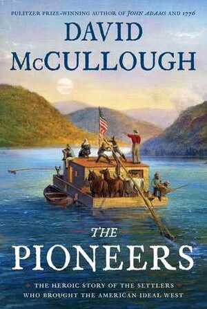 The Pioneers: The Heroic Story of the Settlers Who Brought the American Ideal West by David McCullough