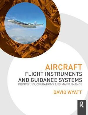 Aircraft Flight Instruments and Guidance Systems: Principles, Operations and Maintenance by David Wyatt