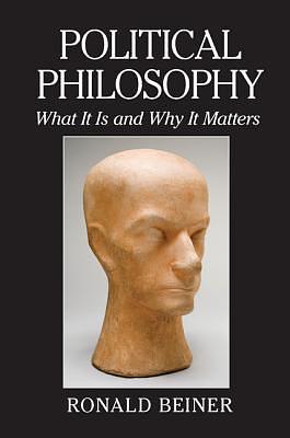 Political Philosophy: What It Is and Why It Matters by Ronald Beiner