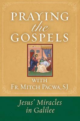 Praying the Gospels with Fr. Mitch Pacwa: Jesus' Miracles in Galilee by Mitch Pacwa
