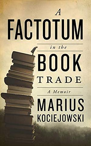 A Factotum in the Book Trade by Marius Kociejowski