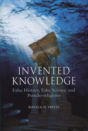 Invented Knowledge: False History, Fake Science and Pseudo-religions by Ronald H. Fritze