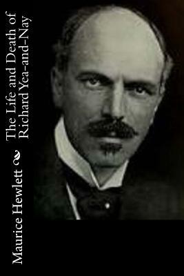 The Life and Death of Richard Yea-and-Nay by Maurice Hewlett