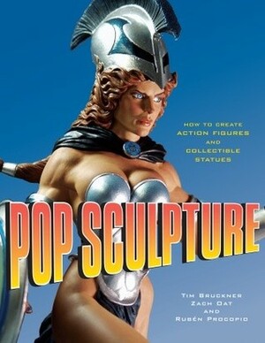 Pop Sculpture: How to Create Action Figures and Collectible Statues by Ruben Procopio, Zach Oat, Tim Bruckner