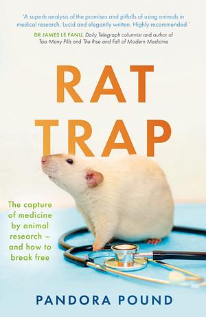 Rat Trap: The capture of medicine by animal research – and how to break free by Pandora Pound