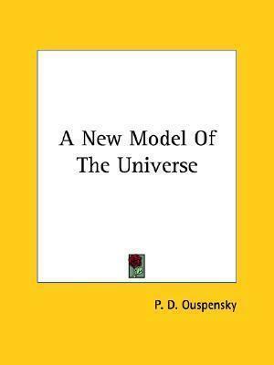 A New Model Of The Universe by P.D. Ouspensky, P.D. Ouspensky