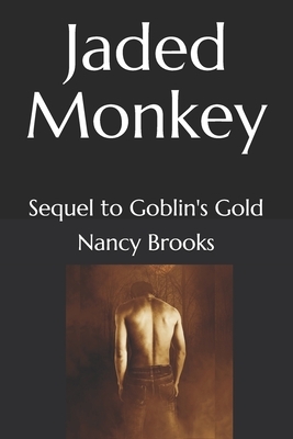The Jaded Monkey: Sequel to Goblin's Gold by Nancy Brooks