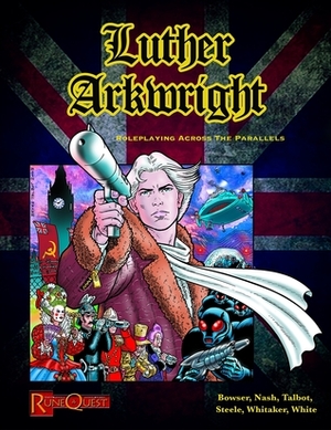 Luther Arkwright: Roleplaying Across the Parallels by John White, Pete Nash, Lee Smith, Lawrence Whitaker, James Cast, Bryan Talbot, Chad Bowser, Alexandra James, Bryan Steele, Rodney Leary