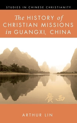 The History of Christian Missions in Guangxi, China by Arthur Lin