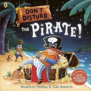 Don't Disturb the Pirate!: A Bedtime Adventure by Rhiannon Findlay