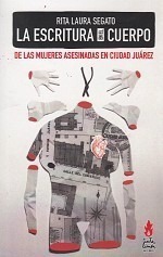 La escritura en el cuerpo de las mujeres asesinadas en Ciudad Juárez: Territorio, soberanía y crímenes de segundo estado by Rita Laura Segato