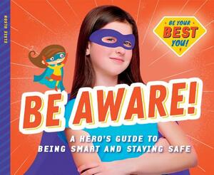 Be Aware!: A Hero's Guide to Being Smart and Staying Safe by Elsie Olson