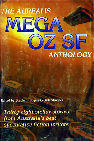 The Aurealis Mega Oz SF Anthology by Dirk Strasser, Stephen Higgins