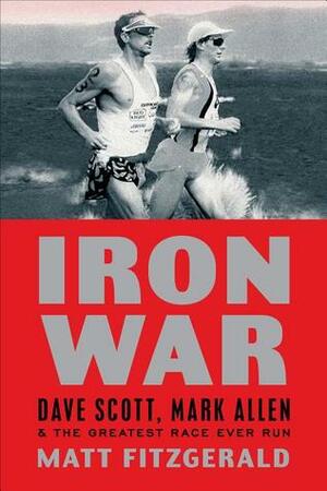 Iron War: Dave Scott, Mark Allen, & the Greatest Race Ever Run by Matt Fitzgerald