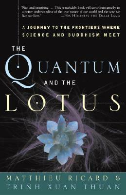 The Quantum and the Lotus: A Journey to the Frontiers Where Science and Buddhism Meet by Trinh Xuan Thuan, Matthieu Ricard