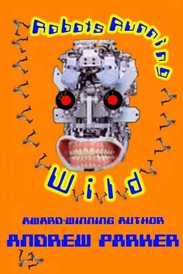 Robots Running Wild by Andrew Parker