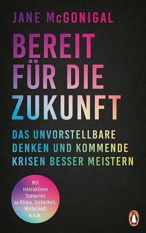 Bereit für die Zukunft: Das Unvorstellbare denken und kommende Krisen besser meistern - Mit interaktiven Szenarien zu Klima, Sicherheit, Wirtschaft u.v.m. by Jürgen Neubauer, Jane McGonigal