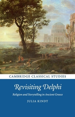 Revisiting Delphi: Religion and Storytelling in Ancient Greece by Julia Kindt