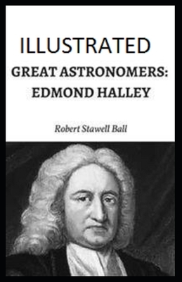 Great Astronomers: Edmond Halley Illustrated by Robert Stawell Ball