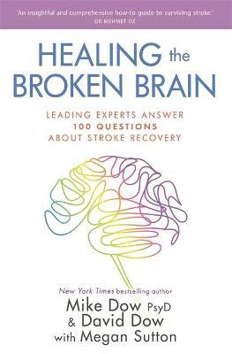 Healing the Broken Brain: Leading Experts Answer 100 Questions About Stroke Recovery by Megan Sutton, Mike Dow, David Dow