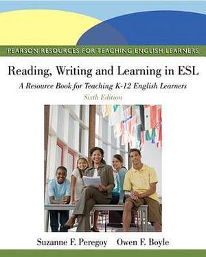 Reading, Writing, and Learning in ESL: A Resource Book for Teaching K-12 English Learners by Suzanne Peregoy, Owen Boyle