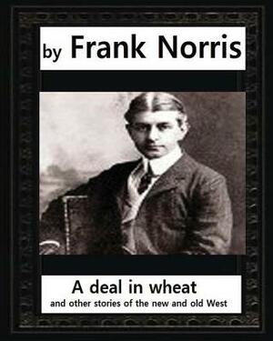 A deal in wheat, and other stories of the new and old West, by Frank Norris by Frank Norris