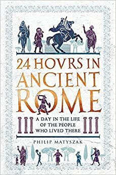 24 tundi Vanas Roomas. Üks päev roomlaste elus by Philip Matyszak