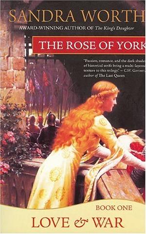 The Rose of York: Love & War by Sandra Worth