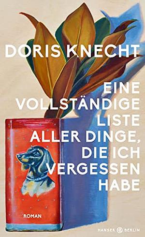 Eine vollständige Liste aller Dinge, die ich vergessen habe by Doris Knecht