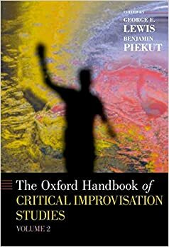 Oxford Handbook of Critical Improvisation Studies, Volume 2 by George E. Lewis, Benjamin Piekut