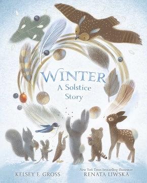 Winter: A Solstice Story by Kelsey E. Gross, Kelsey E. Gross, Renata Liwska