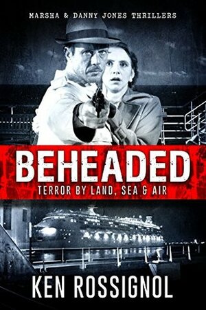 Beheaded: Terror By Land, Sea & Air by Ken Rossignol