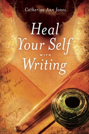 Heal Yourself With Writing by Catherine Ann Jones