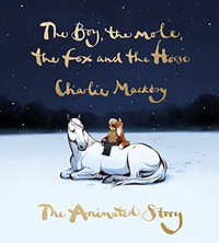 The Boy, the Mole, the Fox and the Horse: The Animated Story by Charlie Mackesy