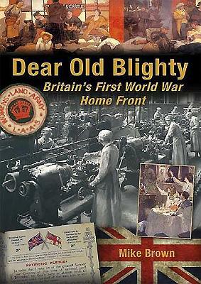 Dear Old Blighty: Britain's First World War Home Front by Mike Brown
