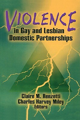 Violence in Gay and Lesbian Domestic Partnerships by Charles H. Miley, Claire M. Renzetti