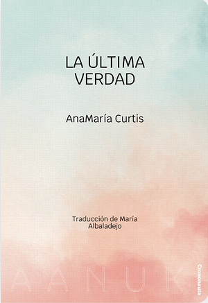 La última verdad by AnaMaria Curtis