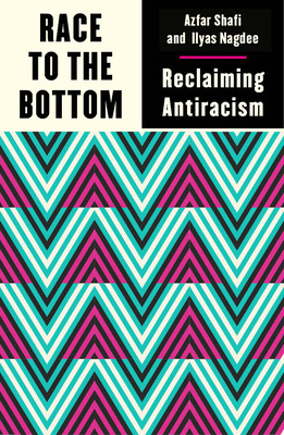 Race to the Bottom: Reclaiming Antiracism by Ilyas Nagdee, Azfar Shafi