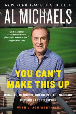 You Can't Make This Up: Miracles, Memories, and the Perfect Marriage of Sports and Television by Al Michaels, L. Jon Wertheim