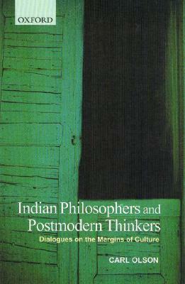 Indian Philosophers and Postmodern Thinkers: Dialogues on the Margins of Culture by Carl Olson