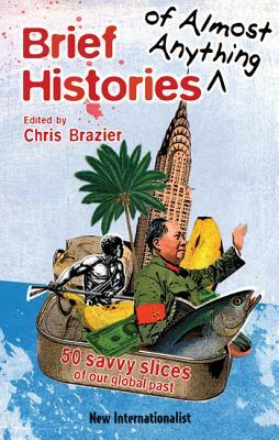 Brief Histories of Almost Anything: 50 Savvy Slices of Our Global Past by 