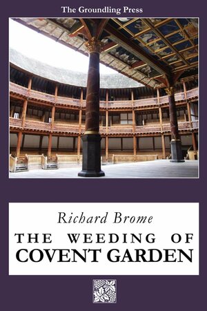 The Weeding of Covent Garden by Richard Brome