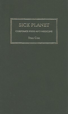 Sick Planet: Corporate Food and Medicine by Stan Cox