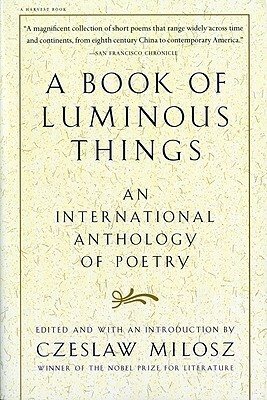 A Book of Luminous Things: An International Anthology of Poetry by Czeslaw Milosz