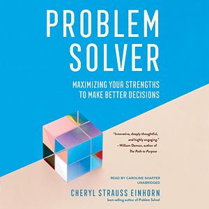 Problem Solver Maximizing: Your Strengths to Make Better Decisions by Cheryl Strauss Einhorn