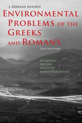 Environmental Problems of the Greeks and Romans: Ecology in the Ancient Mediterranean by J. Donald Hughes