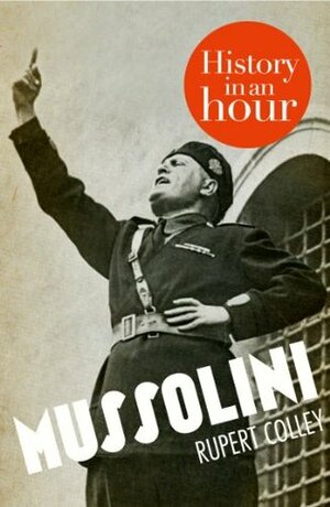 Mussolini: History in an Hour by Rupert Colley
