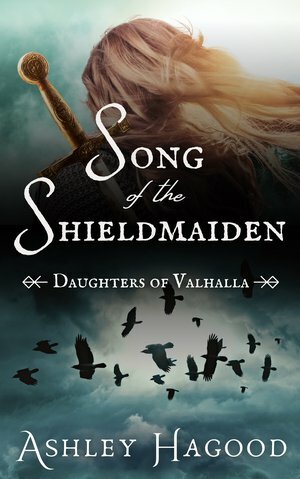 Song of the Shieldmaiden by Ashley Hagood