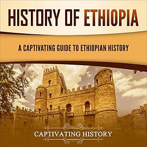  History of Ethiopia A Captivating Guide to Ethiopian History (African History)  by Captivating History