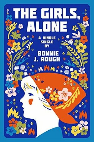 The Girls, Alone: Six Days in Estonia by Bonnie J. Rough